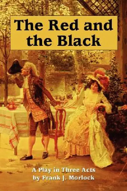 The Red and the Black: A Play in Three Acts by Frank J. Morlock, Stendhal