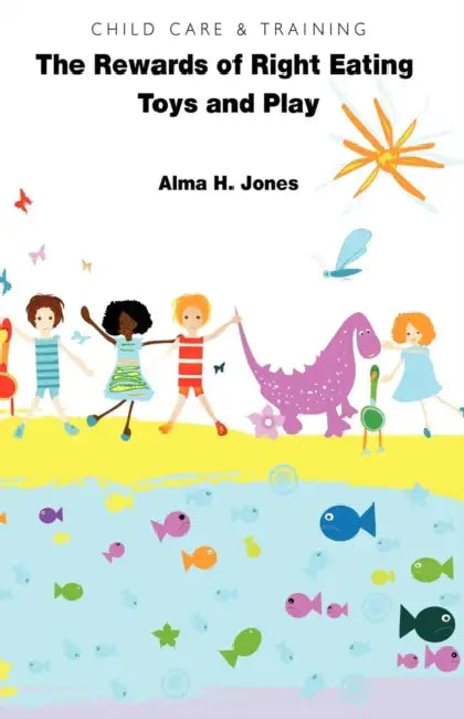 Child Care & Training: "The Rewards of Right Eating" and "Toys and Play" by Alma H. Jones