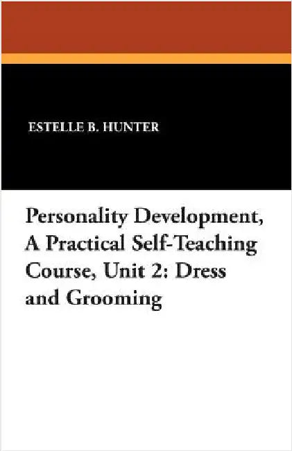 Personality Development, a Practical Self-Teaching Course, Unit 2: Dress and Grooming by Hunter, Estelle B.