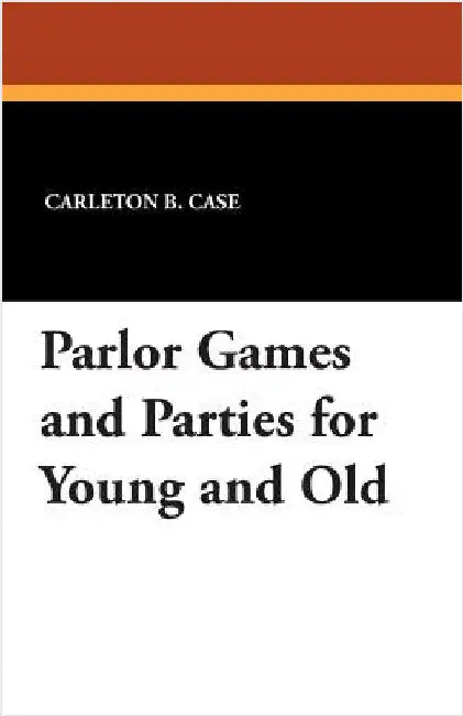 Parlor Games and Parties for Young and Old by Case, Carleton B.