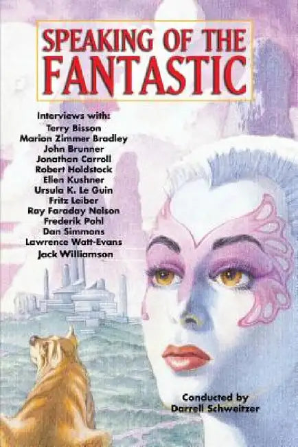 Speaking of the Fantastic: Interviews with Science Fiction and Fantasy Writers by Darrell Schweitzer, Ursula K. Leguin, Jonathan Carroll