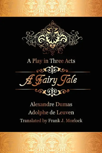 A Fairy Tale: A Play in Three Acts by Alexandre Dumas, Adolphe de Leuven, Frank J. Morlock