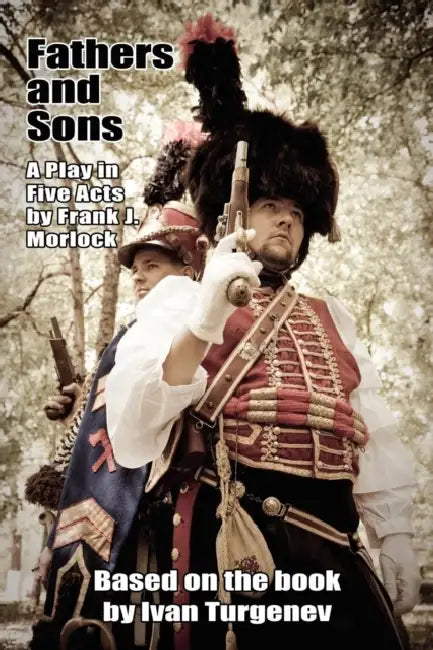 Fathers and Sons: A Play in Five Acts by Frank J. Morlock, Ivan Turgenev