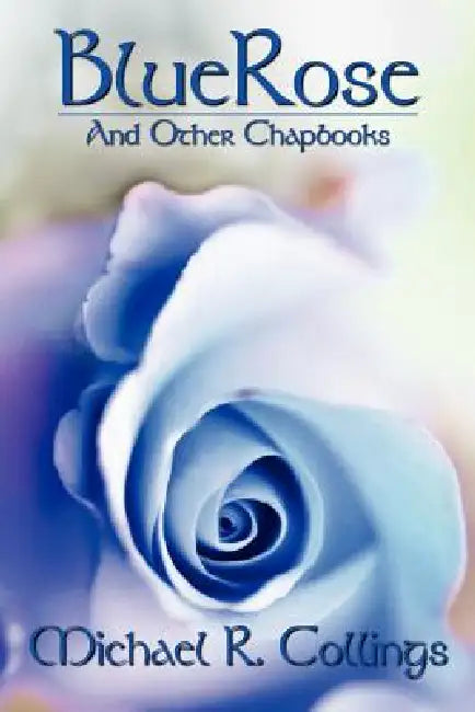 BlueRose and Other Chapbooks by Michael R. Collings