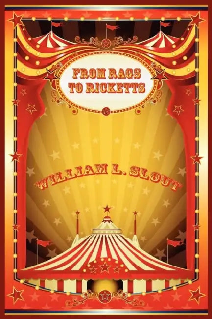 From Rags to Ricketts and Other Essays on Circus History by William L. Slout