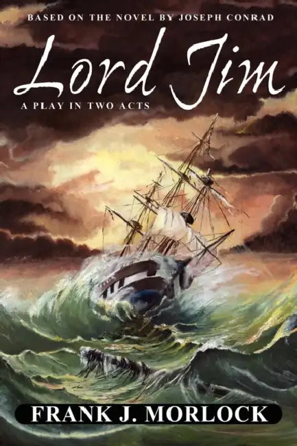 Lord Jim: A Play in Two Acts by Frank J. Morlock, Joseph Conrad