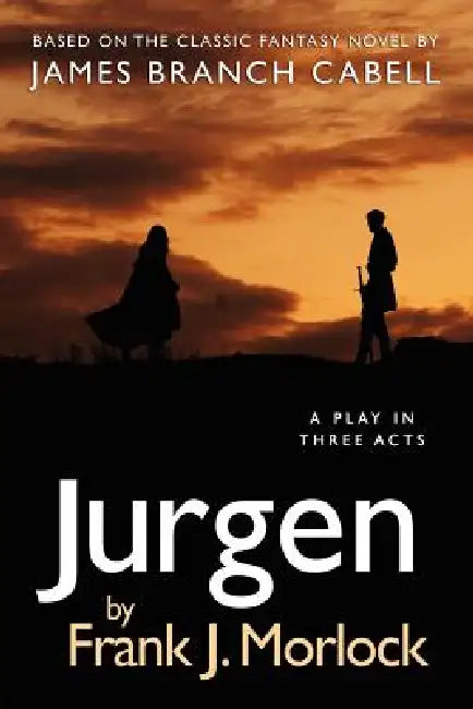 Jurgen: A Play in Three Acts by Frank J. Morlock, James Branch Cabell