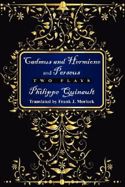 Cadmus and Hermione; &, Perseus: Two Plays by Frank J. Morlock, Philippe Quinault