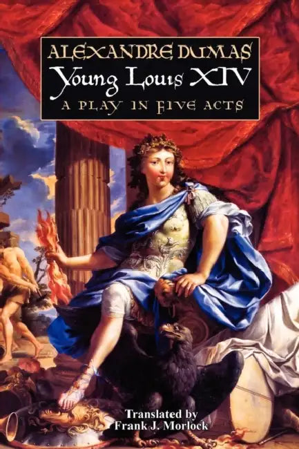 Young Louis XIV: A Play in Five Acts by Alexandre Dumas, Frank J. Morlock