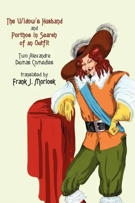 The Widow's Husband and Porthos in Search of an Outfit - Two Alexandre Dumas Comedies by Alexandre Dumas, Frank J. Morlock