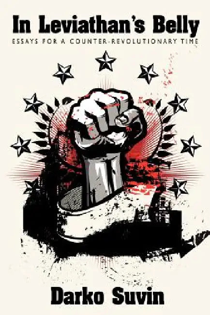 In Leviathan's Belly: Essays for a Counter-Revolutionary Time by Darko Suvin