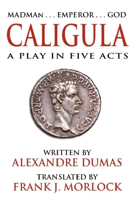 Caligula: A Play in Five Acts by Alexandre Dumas, Frank J. Morlock