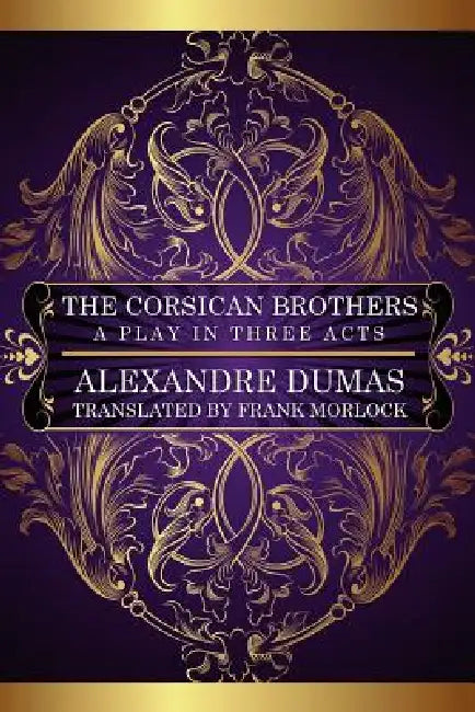 The Corsican Brothers: A Play in Three Acts by Eugene Grange, Alexandre Dumas, Frank J. Morlock