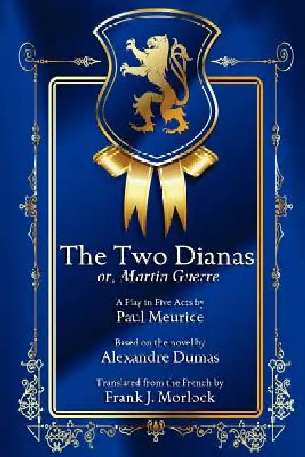 The Two Dianas; Or, Martin Guerre: A Play in Five Acts by Paul Meurice, Alexandre Dumas, Frank J. Morlock