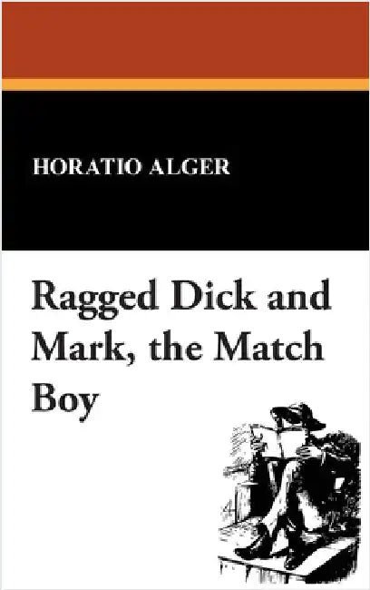 Ragged Dick and Mark, the Match Boy by Alger, Horatio, Jr.
