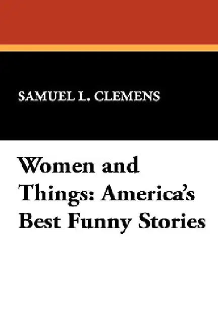 Women and Things: America's Best Funny Stories by Mark Twain