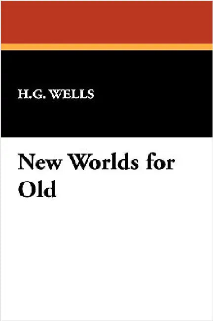 New Worlds for Old by Wells, H. G.