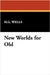 New Worlds for Old by Wells, H. G.