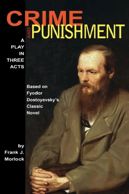 Crime and Punishment: A Play in Three Acts by Frank J. Morlock, Fyodor Dostoyevsky