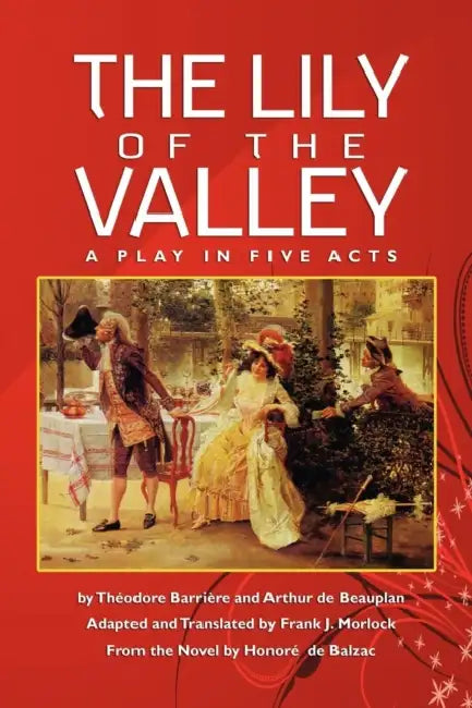 The Lily of the Valley: A Play in Five Acts by Theodore Barriere, Arthur de Beauplan, Frank J. Morlock
