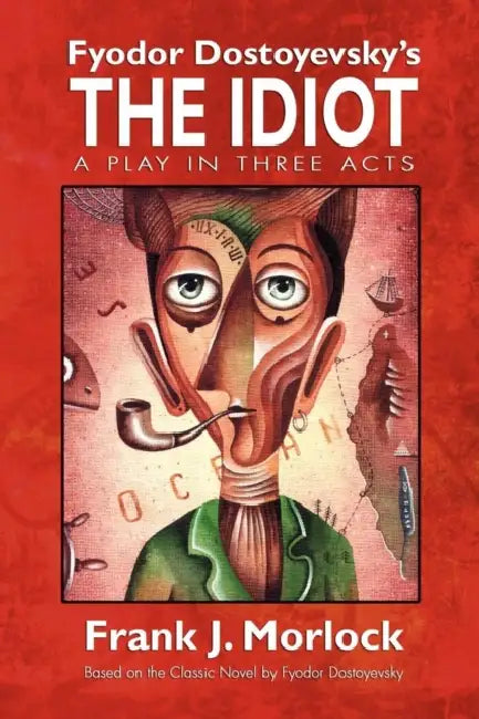 The Idiot: A Play in Three Acts by Frank J. Morlock, Fyodor Dostoyevsky