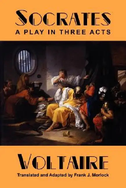 Socrates: A Play in Three Acts by Voltaire, Frank J. Morlock