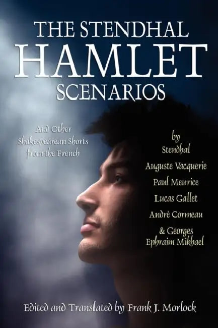 The Stendhal Hamlet Scenarios and Other Shakespearean Shorts from the French by Stendhal, Frank J. Morlock