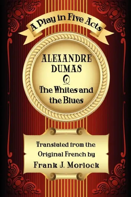 The Whites and the Blues: A Play in Five Acts by Alexandre Dumas, Frank J. Morlock