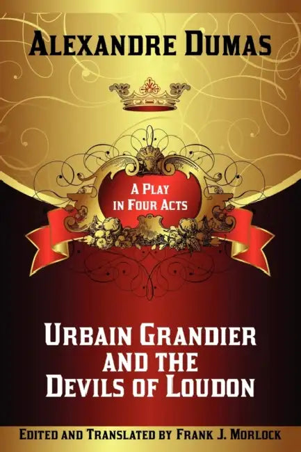 Urbain Grandier and the Devils of Loudon: A Play in Four Acts by Alexandre Dumas, Frank J. Morlock