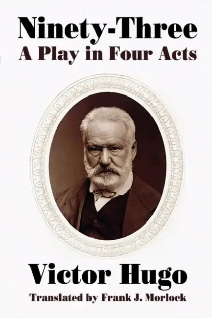 Ninety-Three: A Play in Four Acts by Victor Hugo, Paul Meurice, Frank J. Morlock
