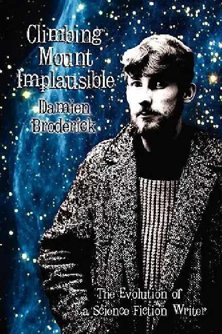 Climbing Mount Implausible: The Evolution of a Science Fiction Writer by Damien Broderick