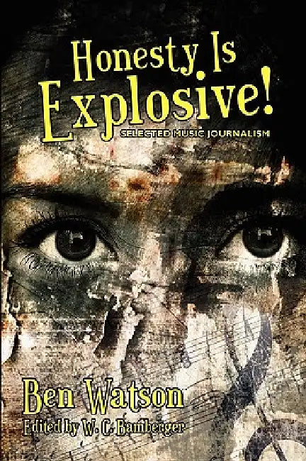 Honesty Is Explosive!: Selected Music Journalism by Ben Watson, W. C. Bamberger