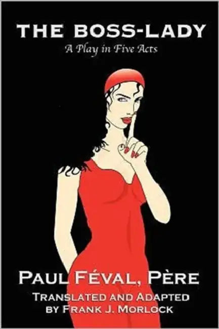 The Boss-Lady: A Play in Five Acts by Paul Feval, Frank J. Morlock