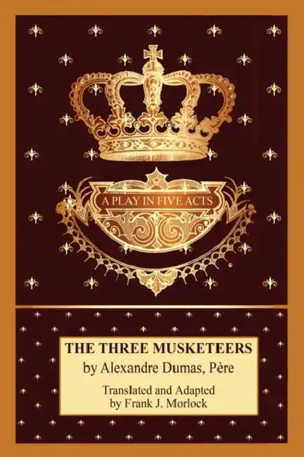 The Three Musketeers: A Play in Five Acts by Alexandre Dumas, Frank J. Morlock