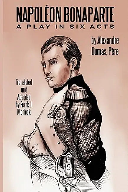 Napoleon Bonaparte: A Play in Six Acts by Alexandre Dumas, Frank J. Morlock