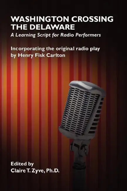 Washington Crossing the Delaware: A Learning Script for Radio Performers by Henry Fisk Carlton, Claire T. Zyve