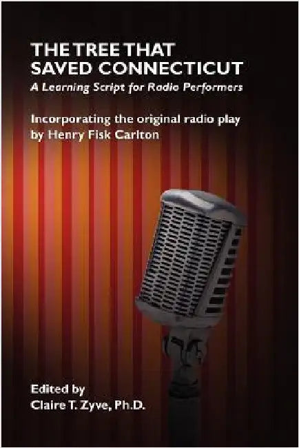 The Tree That Saved Connecticut: A Learning Script for Radio Performers by Carlton, Henry Fisk