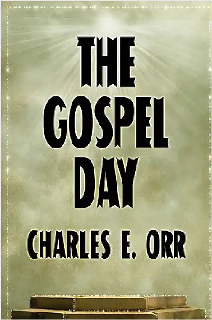 The Gospel Day; or, The Light Of Christianity by Orr, Charles E.