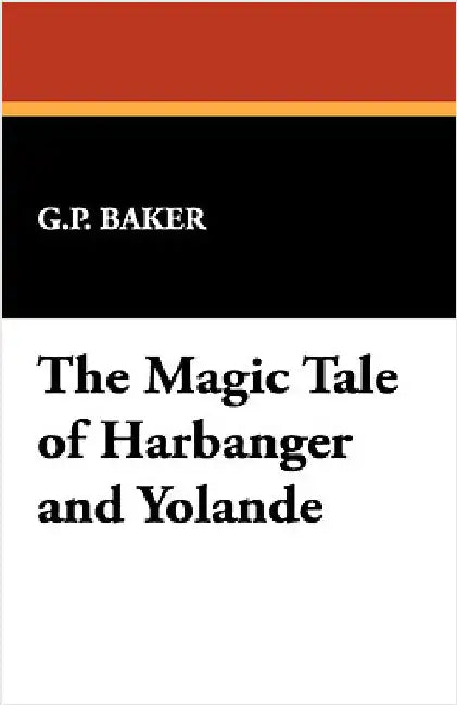 The Magic Tale of Harbanger and Yolande by Baker, G. P.