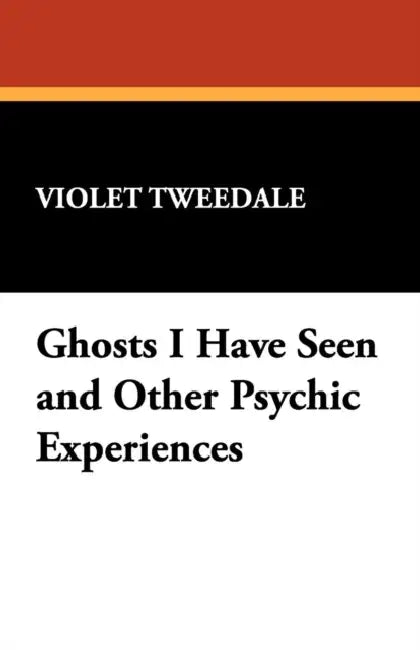 Ghosts I Have Seen and Other Psychic Experiences by Violet Tweedale