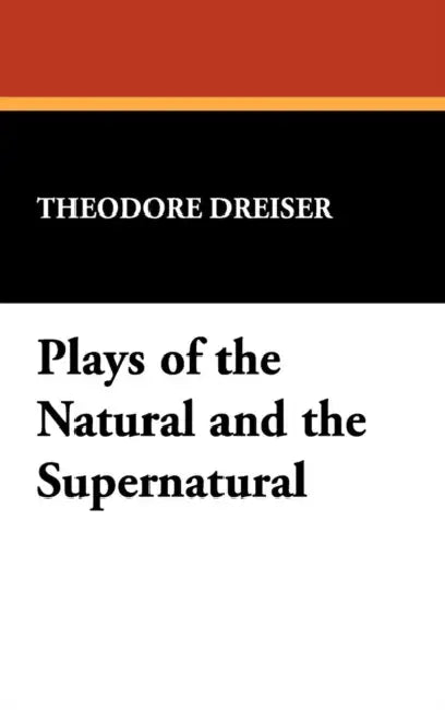 Plays of the Natural and the Supernatural by Theodore Dreiser