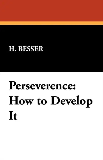 Perseverence: How to Develop It by H. Besser