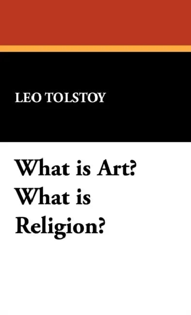 What Is Art? What Is Religion? by Leo Nikolayevich Tolstoy