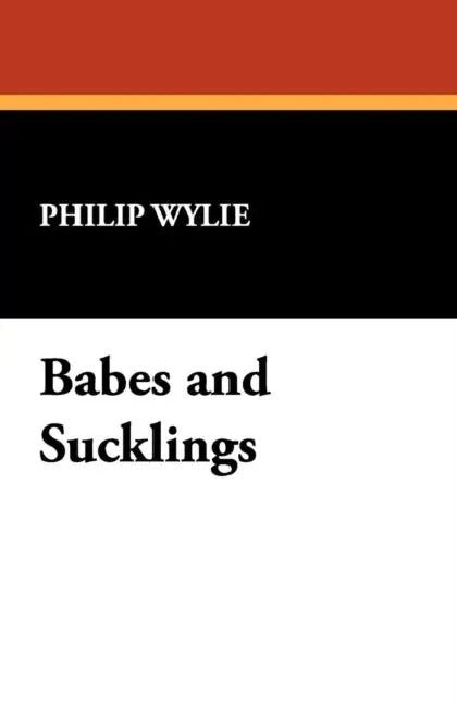 Babes and Sucklings by Philip Wylie
