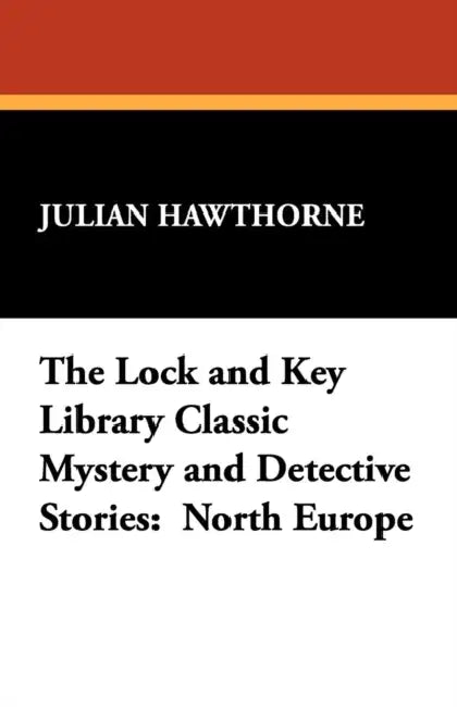 The Lock and Key Library Classic Mystery and Detective Stories: North Europe by Julian Hawthorne