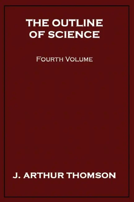 The Outline of Science, Fourth Volume by J. Arthur Thomson