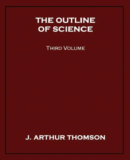 The Outline of Science, Third Volume by J. Arthur Thomson