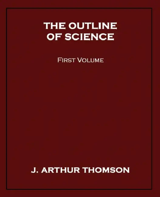 The Outline of Science, First Volume by J. Arthur Thomson