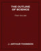 The Outline of Science, First Volume by J. Arthur Thomson