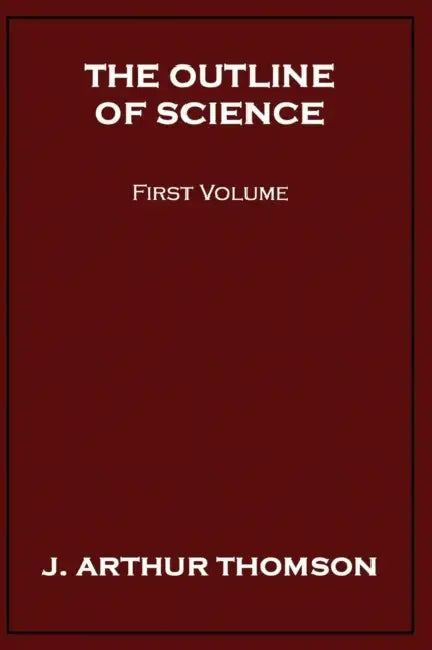The Outline of Science, First Volume by J. Arthur Thomson